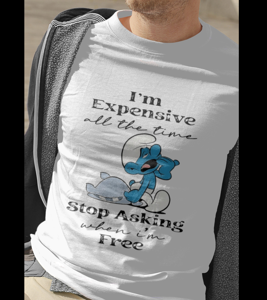 I'm Expensive All The Time Stop Asking When I'm Free Smurf T-Shirt