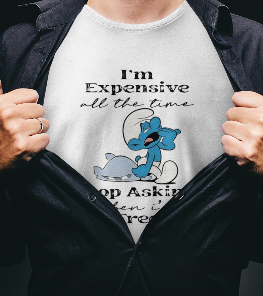 I'm Expensive All The Time Stop Asking When I'm Free Smurf T-Shirt