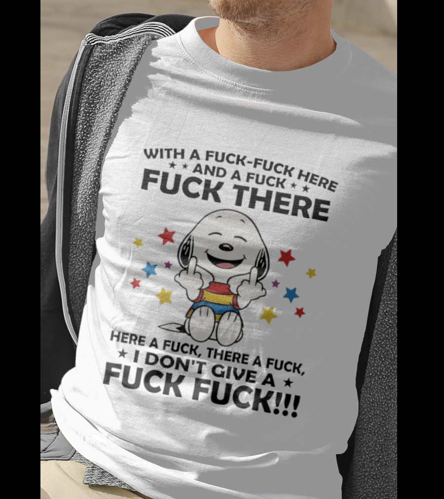 Snoopy Middle Finger With A Fuck Fuck Here And A Fuck Fuck There Here A Fuck There A Fuck T-Shirt