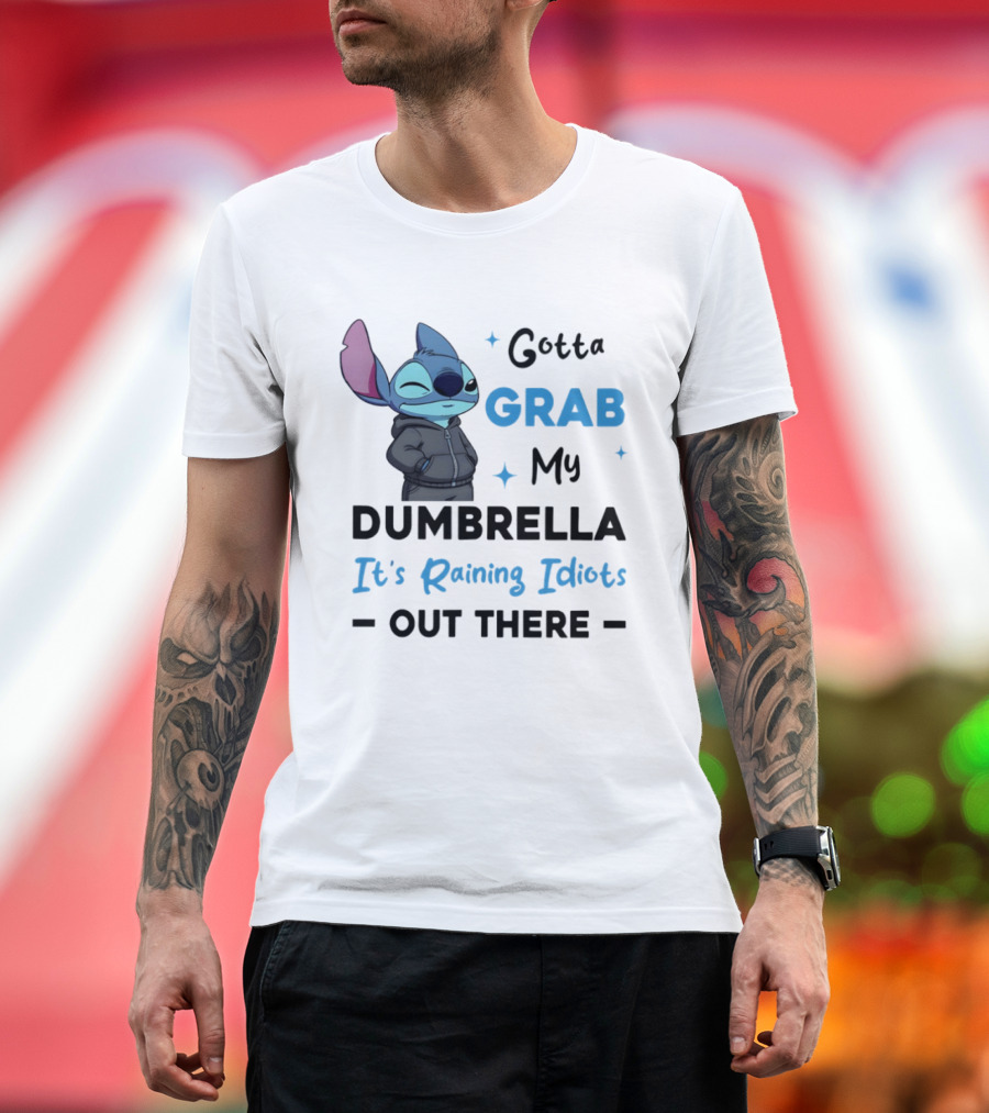 Gotta Grab My Dumbrella It's Raining Idiots Out There Stitch T-Shirt