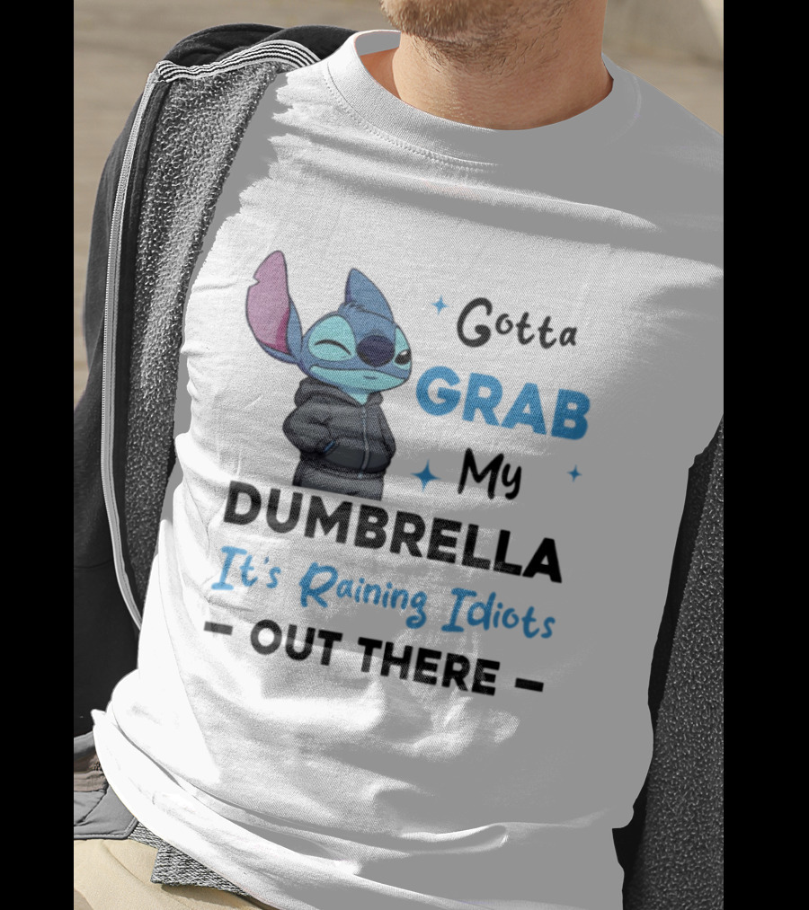 Gotta Grab My Dumbrella It's Raining Idiots Out There Stitch T-Shirt