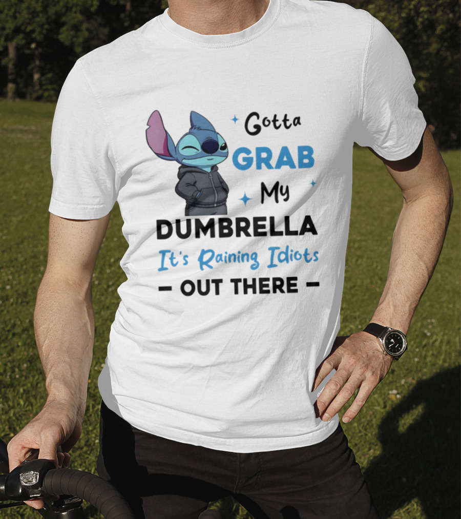 Gotta Grab My Dumbrella It's Raining Idiots Out There Stitch T-Shirt