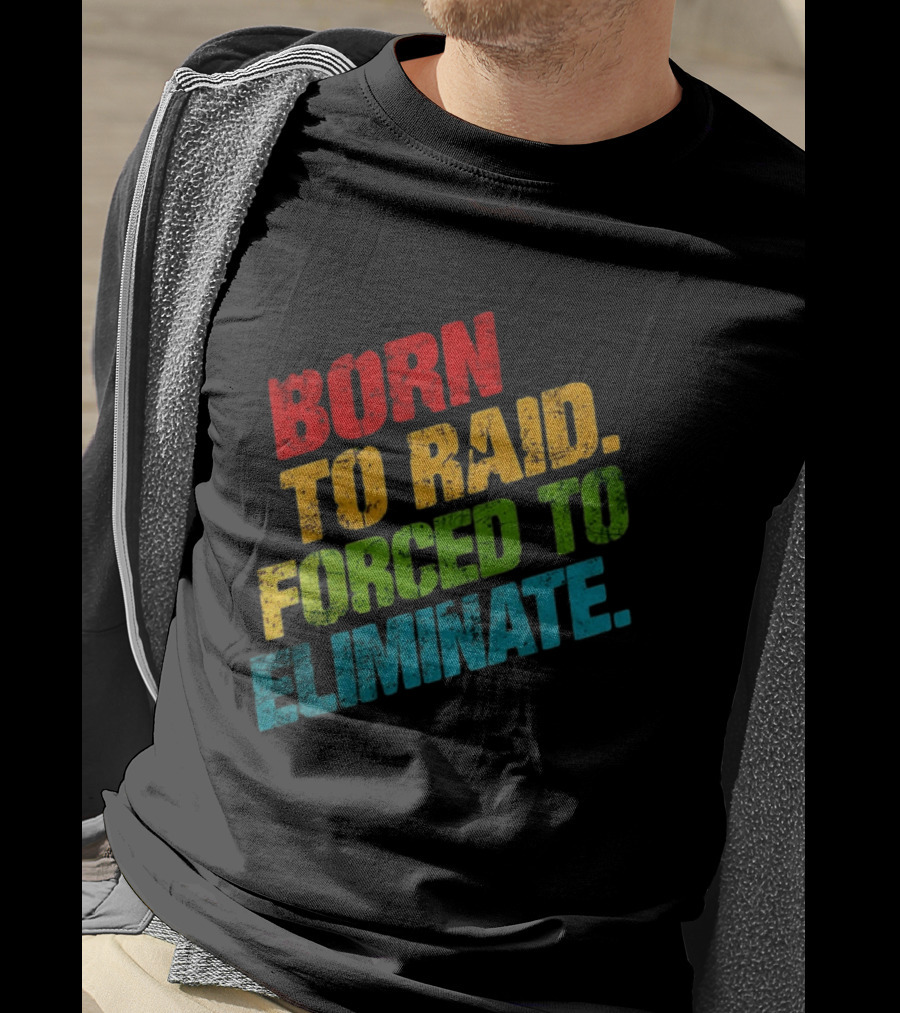 Born To Raid Forced To Eliminate Colorful T-Shirt
