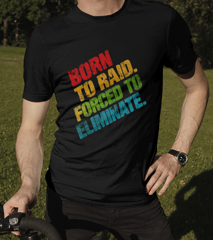 Born To Raid Forced To Eliminate Colorful T-Shirt