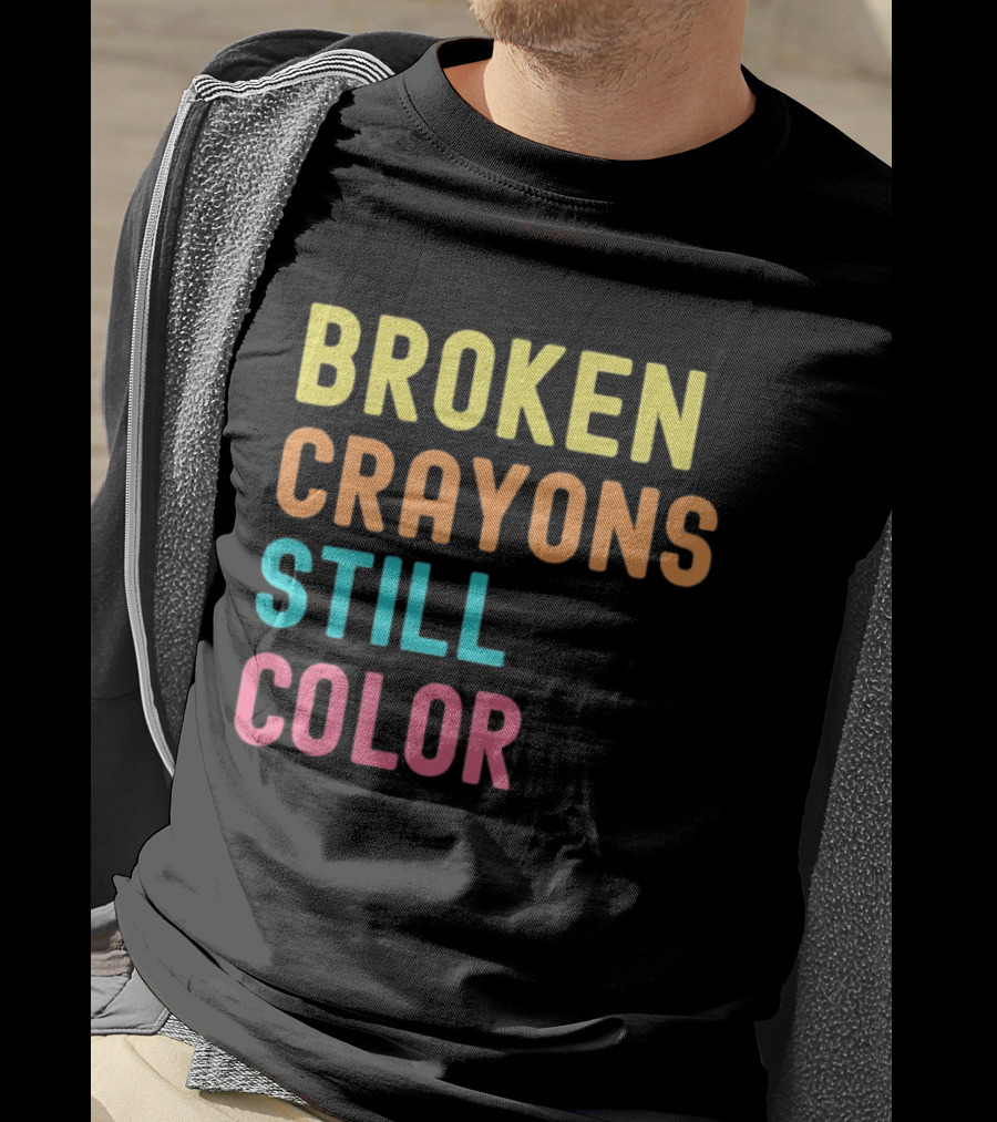 Broken Crayons Still Color Motivational Phrase T-Shirt