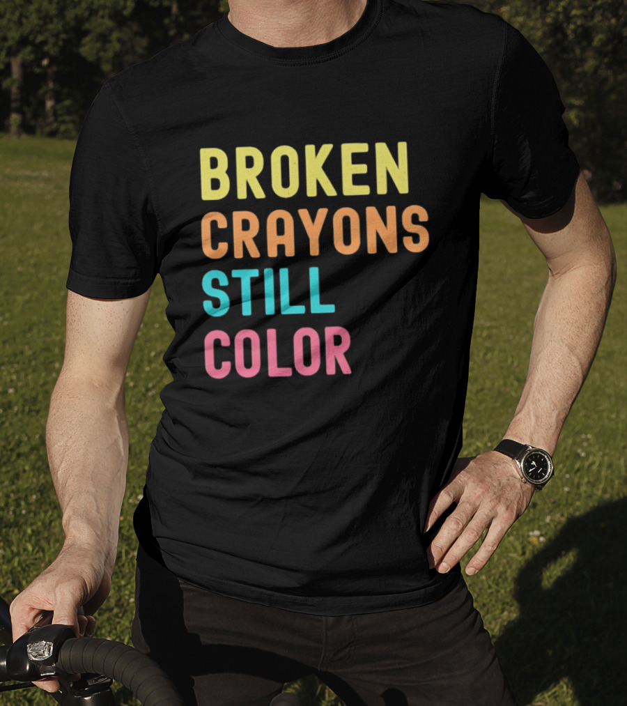 Broken Crayons Still Color Motivational Phrase T-Shirt
