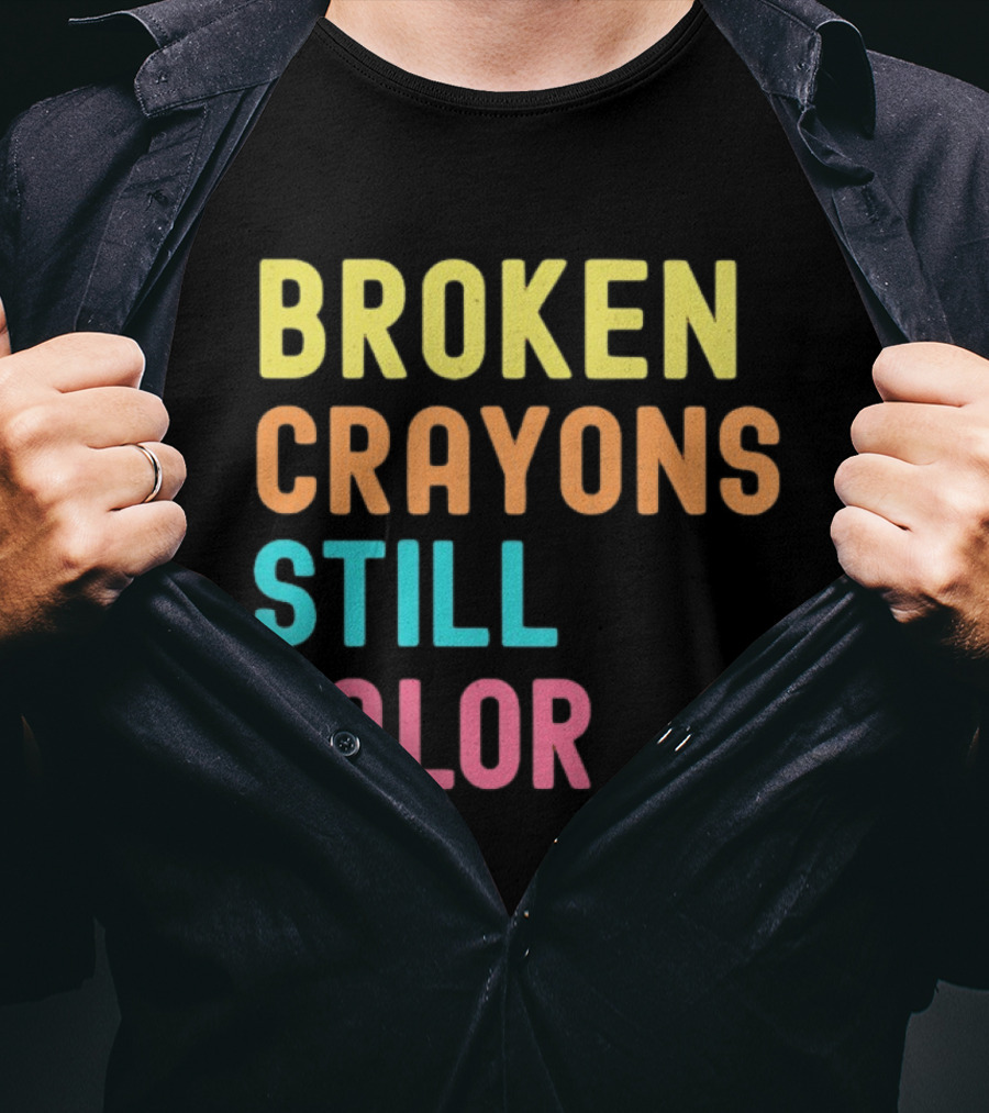 Broken Crayons Still Color Motivational Phrase T-Shirt