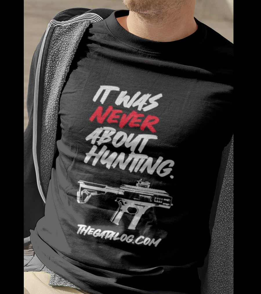 It Was Never About Hunting Thecatflog.com Gun T-Shirt