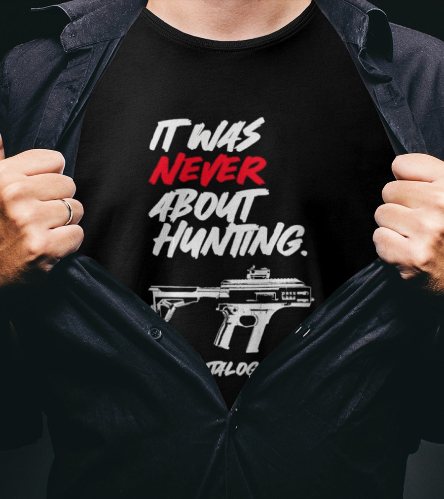 It Was Never About Hunting Thecatflog.com Gun T-Shirt
