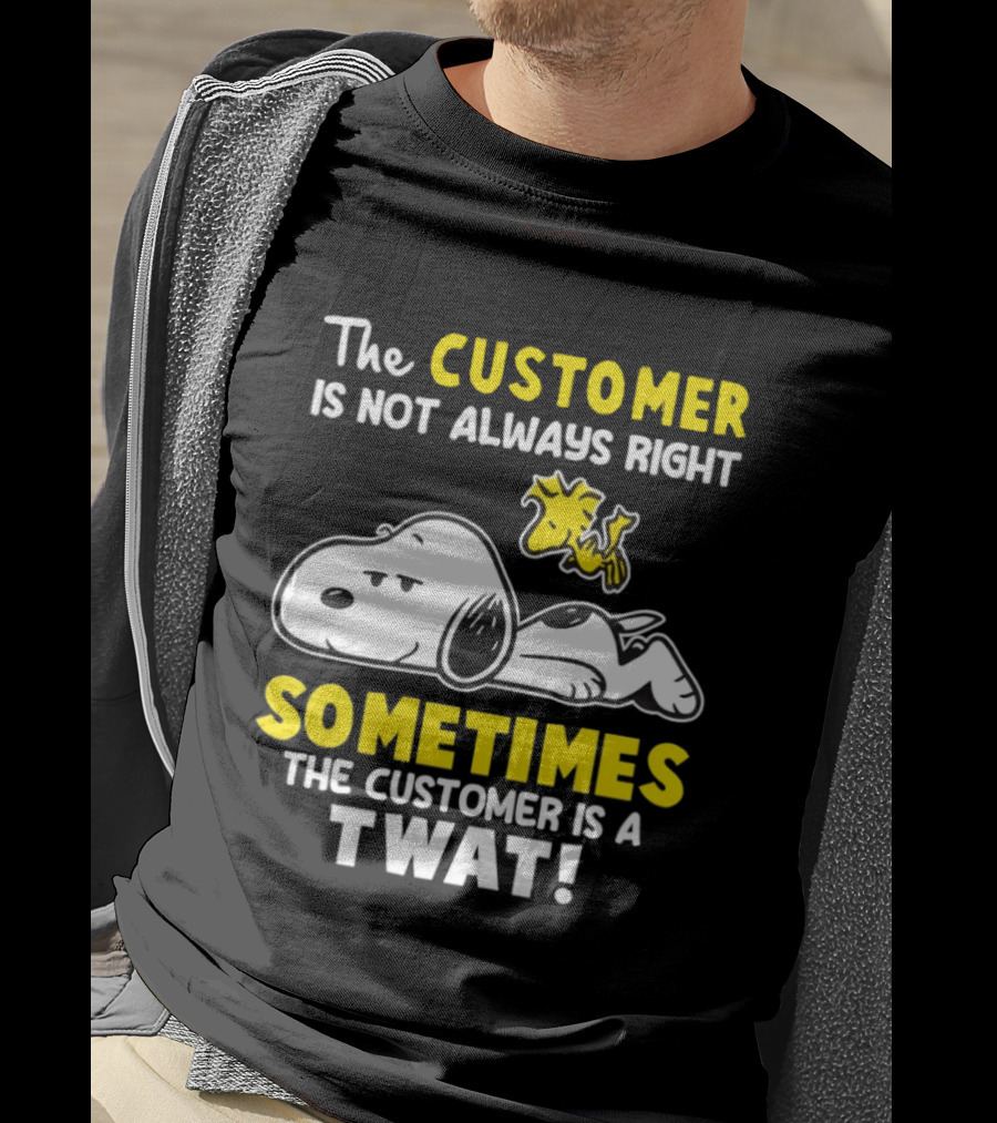 Snoopy Woodstock The Customer Is Not Always Right Sometimes The Customer Is A Twat T-Shirt