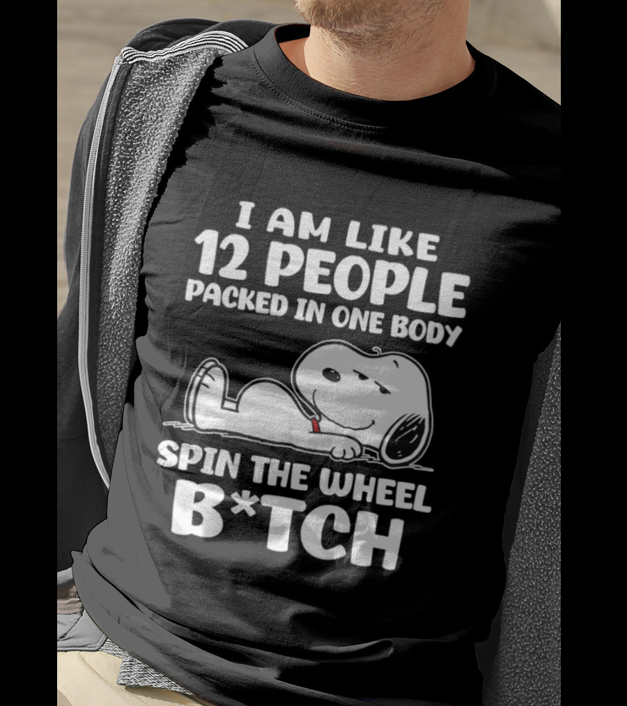 Snoopy I Am Like 12 People Packed In One Body Spin The Wheel B*tch T-Shirt