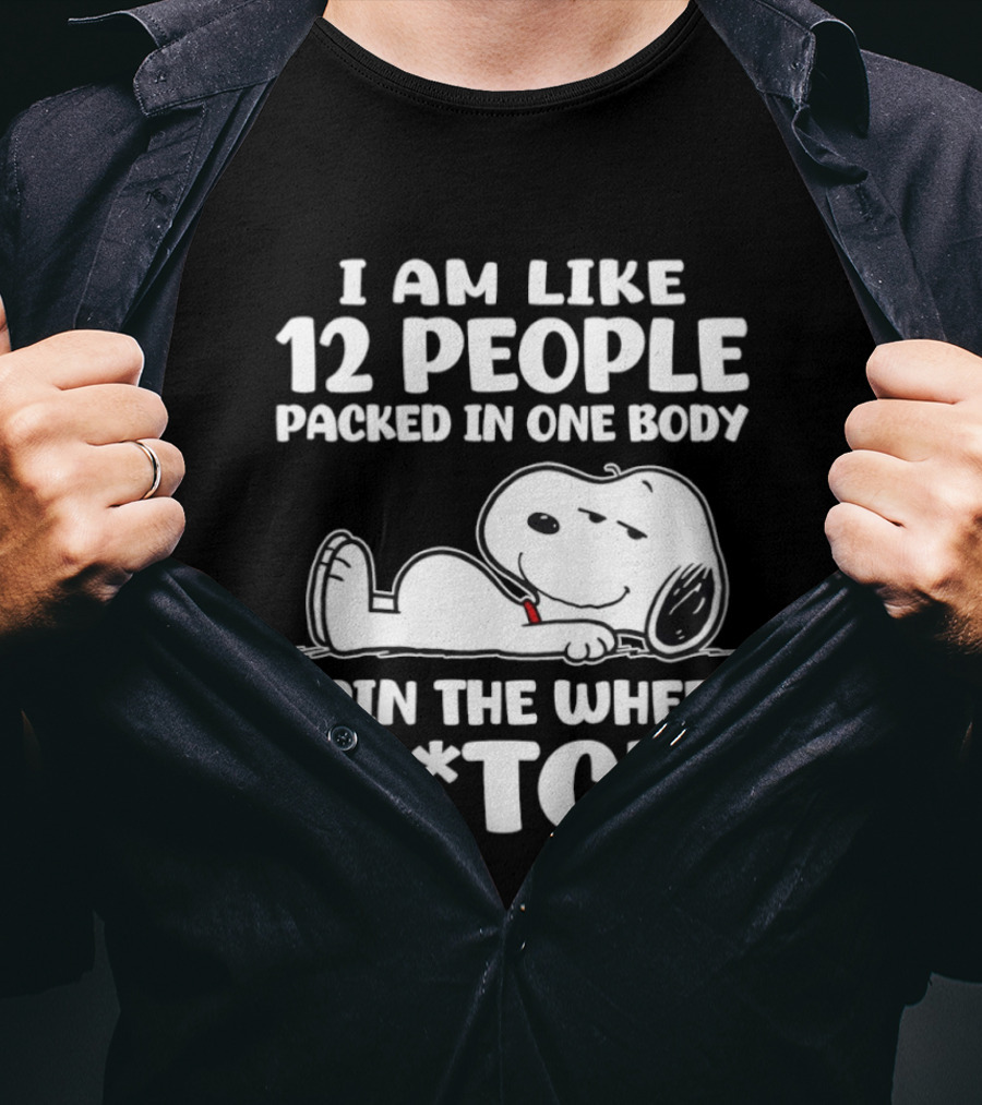 Snoopy I Am Like 12 People Packed In One Body Spin The Wheel B*tch T-Shirt