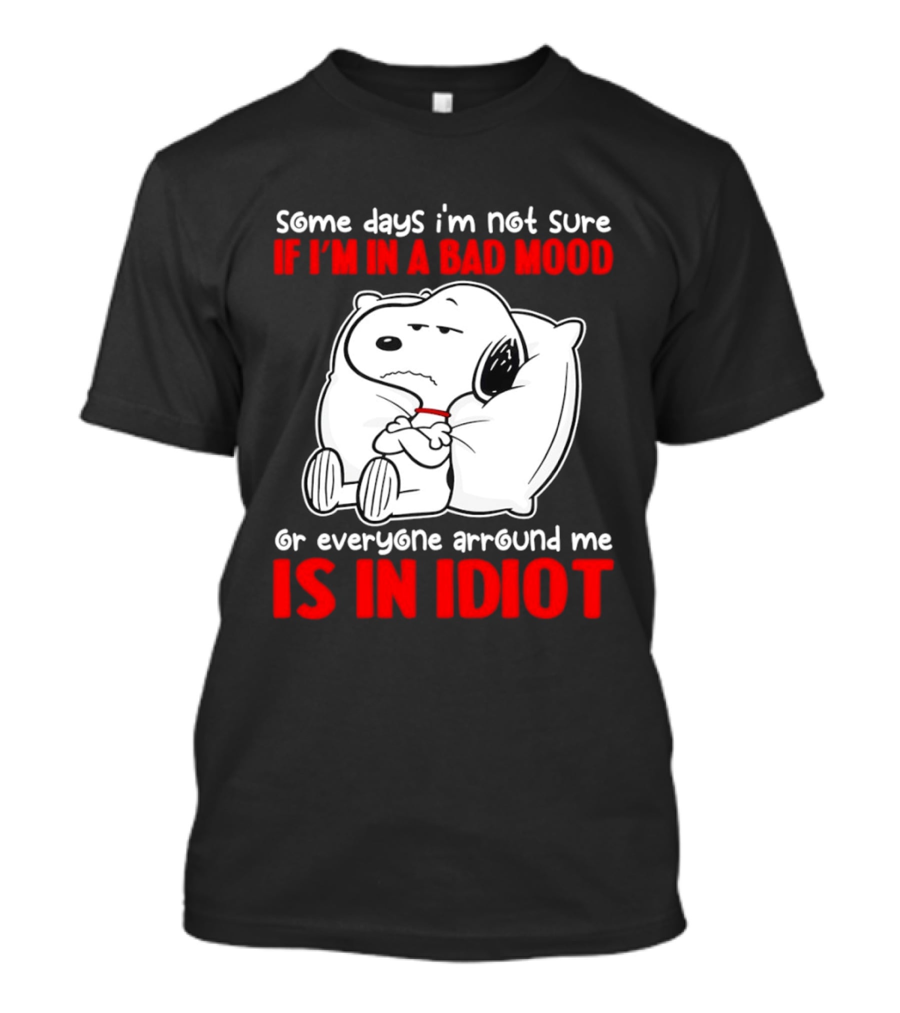Snoopy Some Days Not Sure Bad Mood Or Everyone Is Idiot T-Shirt