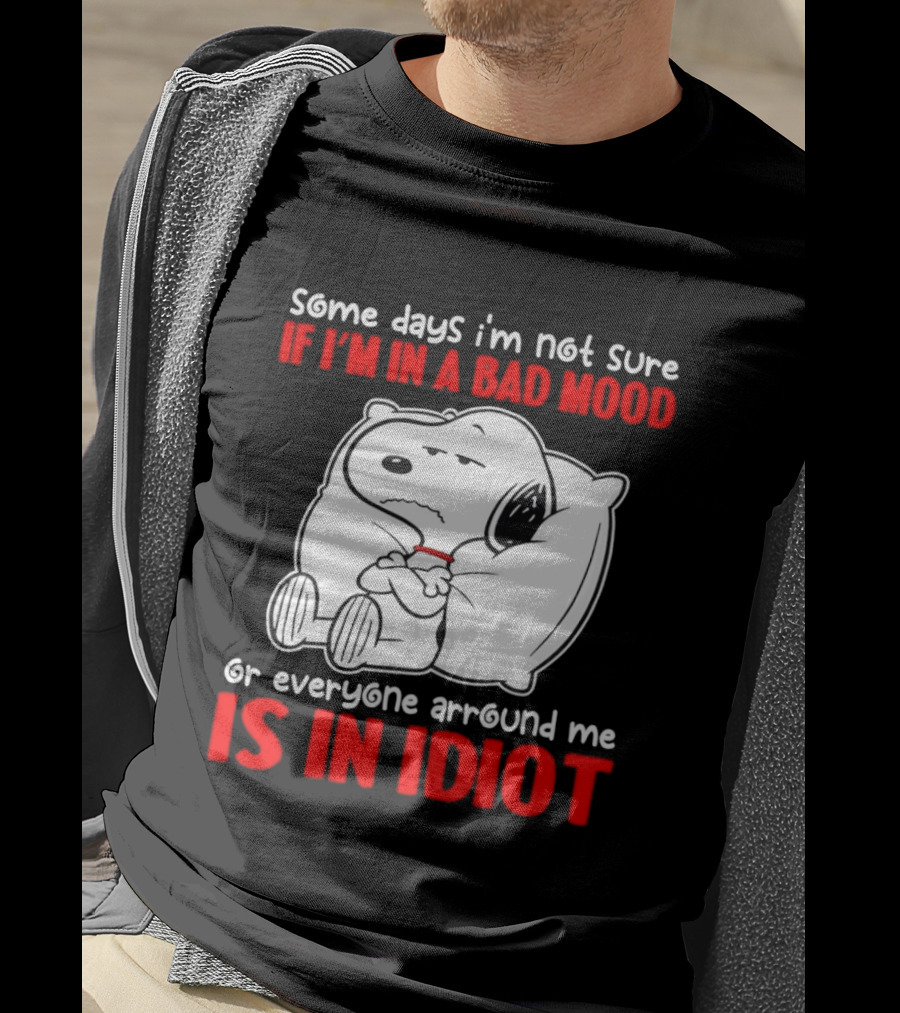 Snoopy Some Days Not Sure Bad Mood Or Everyone Is Idiot T-Shirt