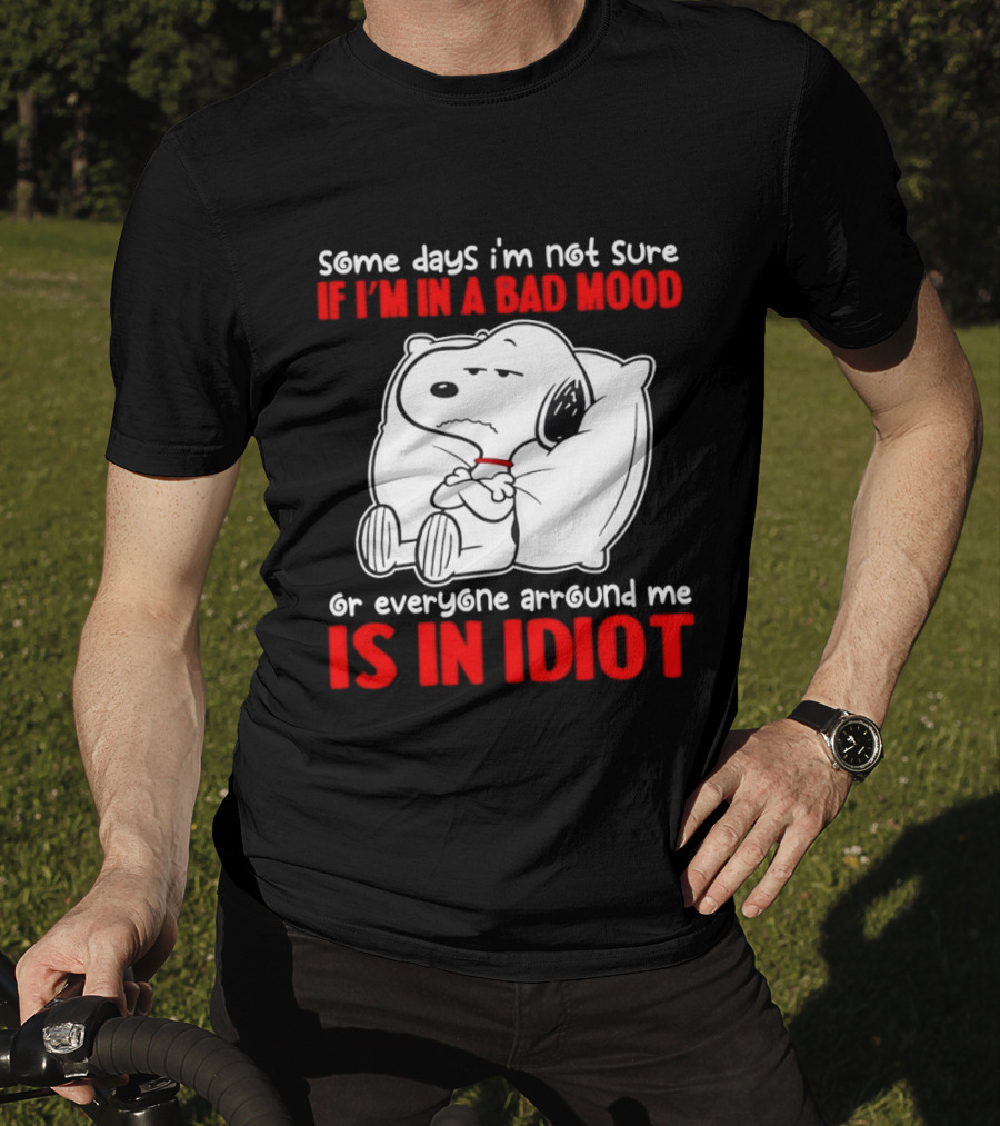 Snoopy Some Days Not Sure Bad Mood Or Everyone Is Idiot T-Shirt