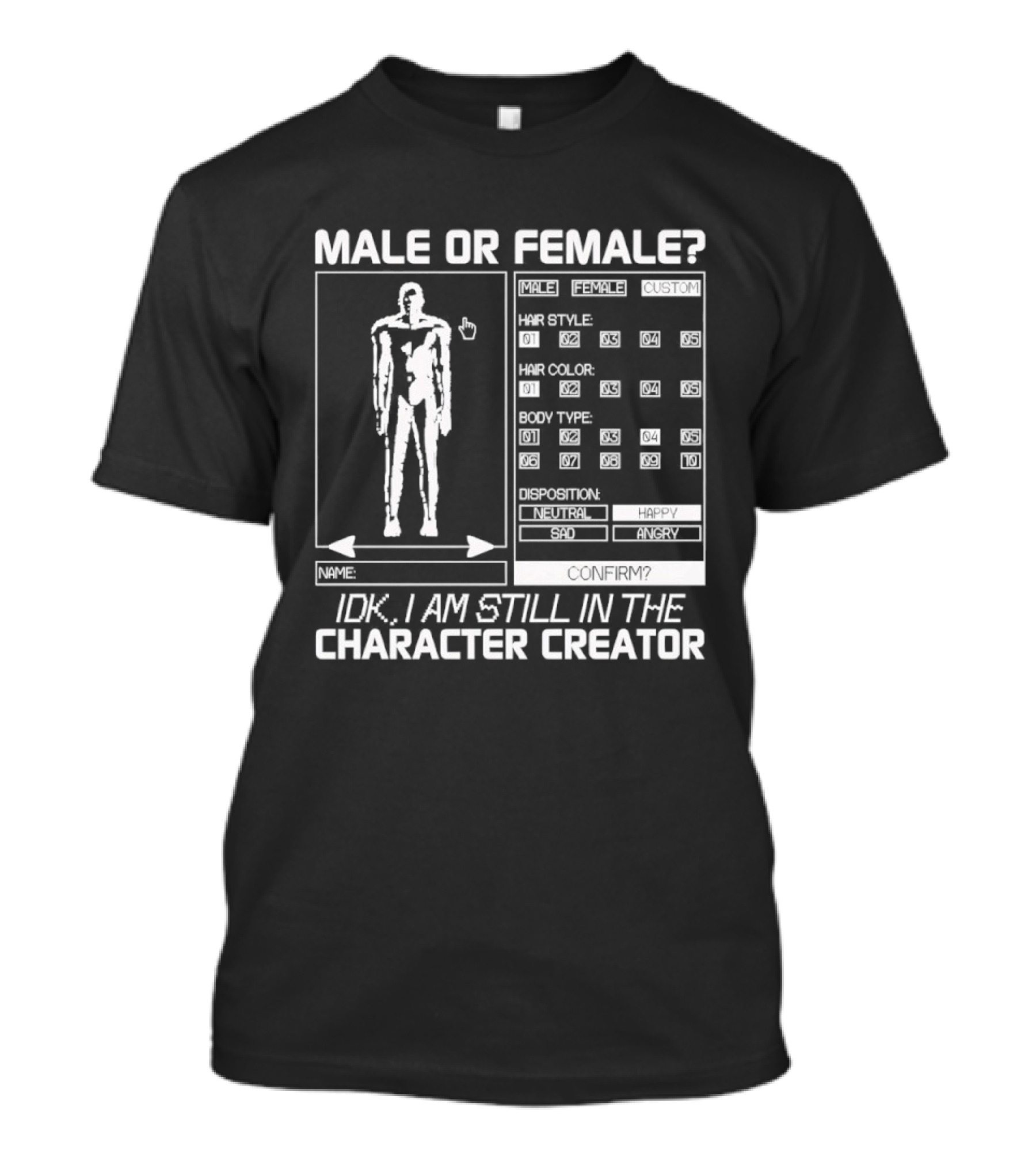 Male Or Female IDK I Am Still In The Character Creator Video Game Humor Customization Options T-Shirt