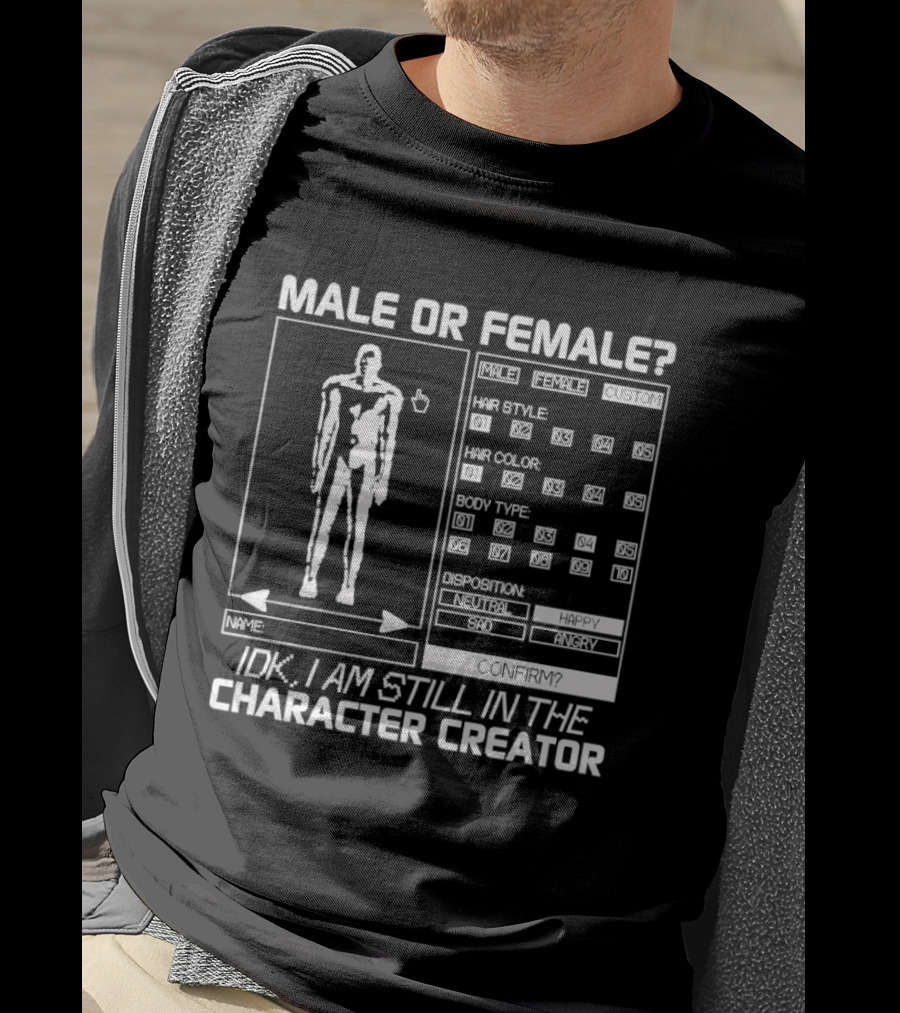 Male Or Female IDK I Am Still In The Character Creator Video Game Humor Customization Options T-Shirt