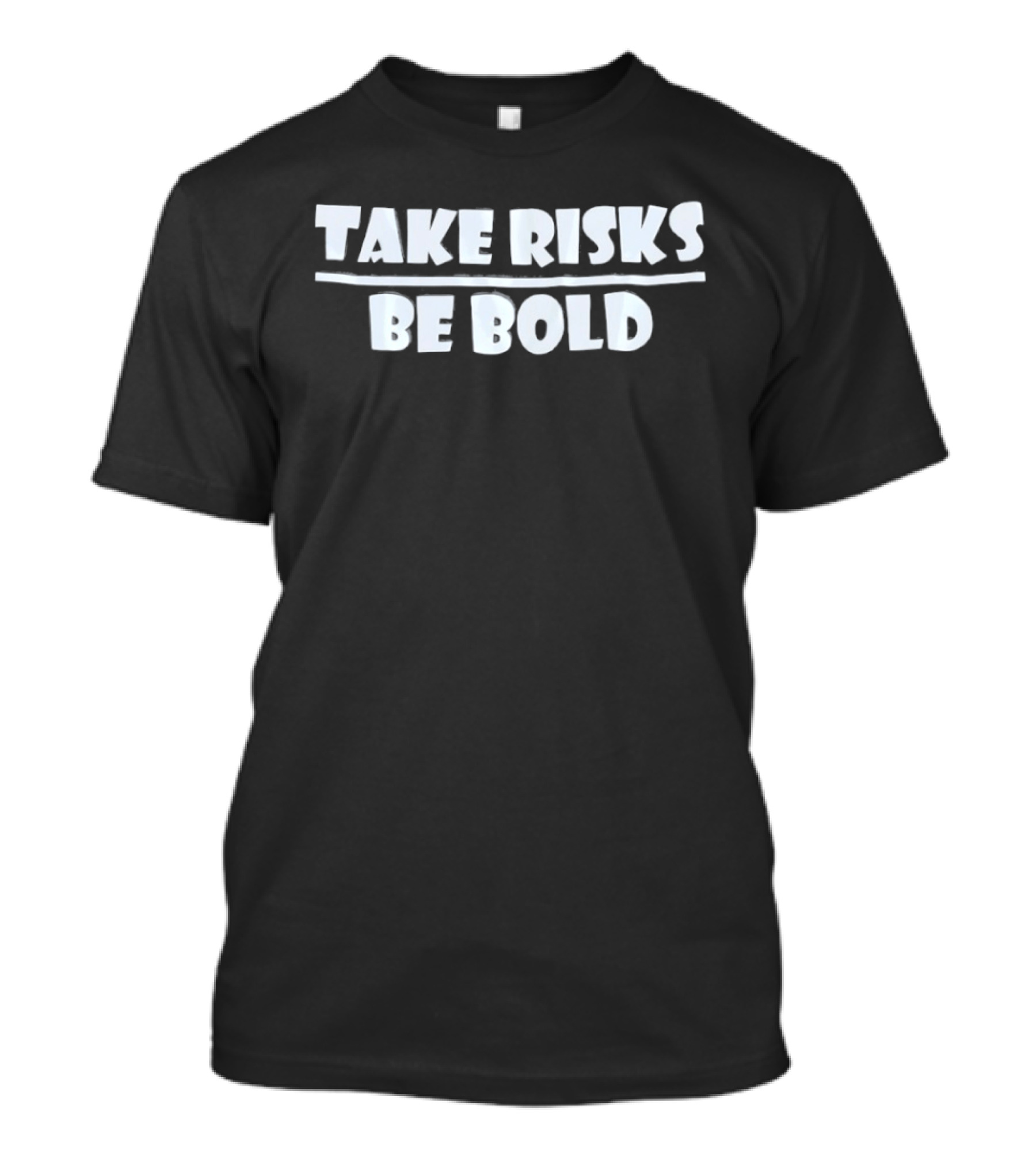 Take Risks Be Bold Motivational Encouragement Phrase T-Shirt