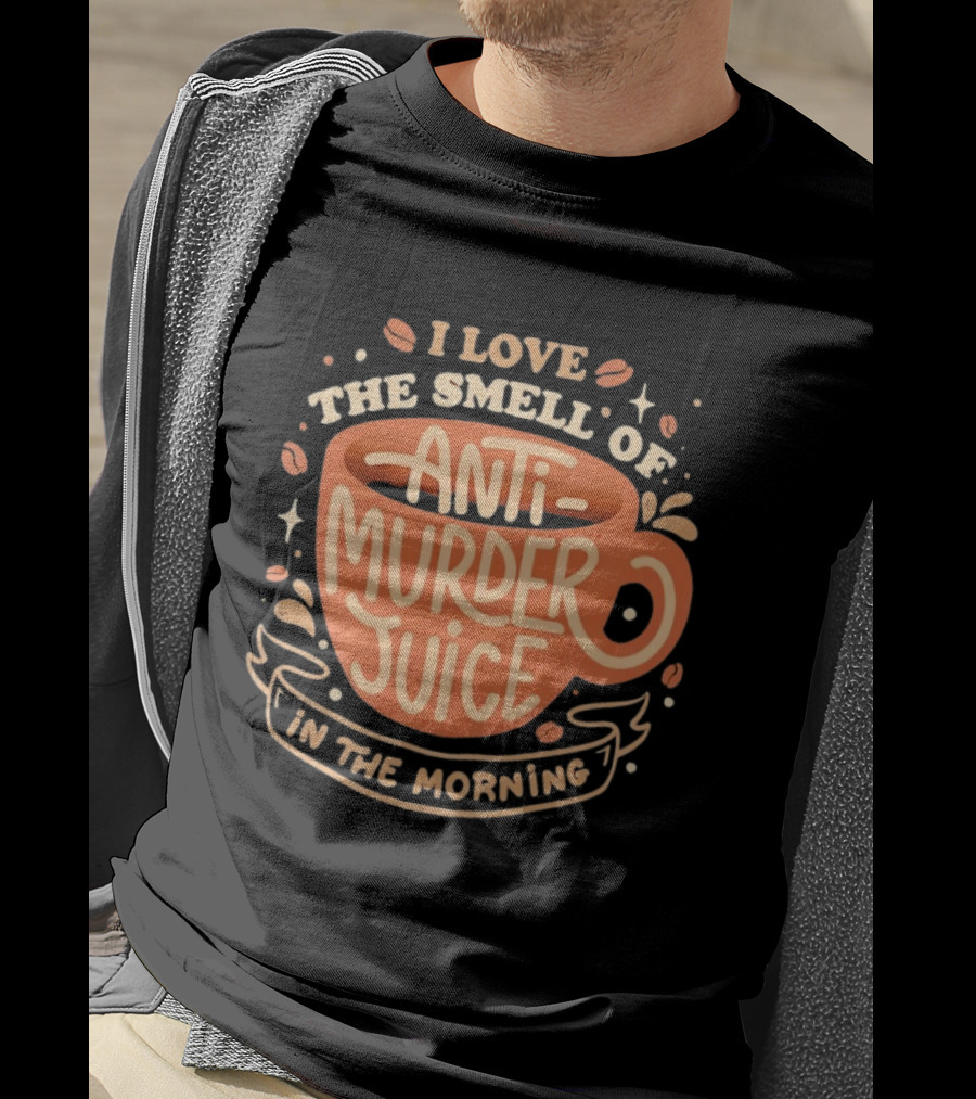 The Smell Of Anti Murder Juice Coffee Humor Morning T-Shirt