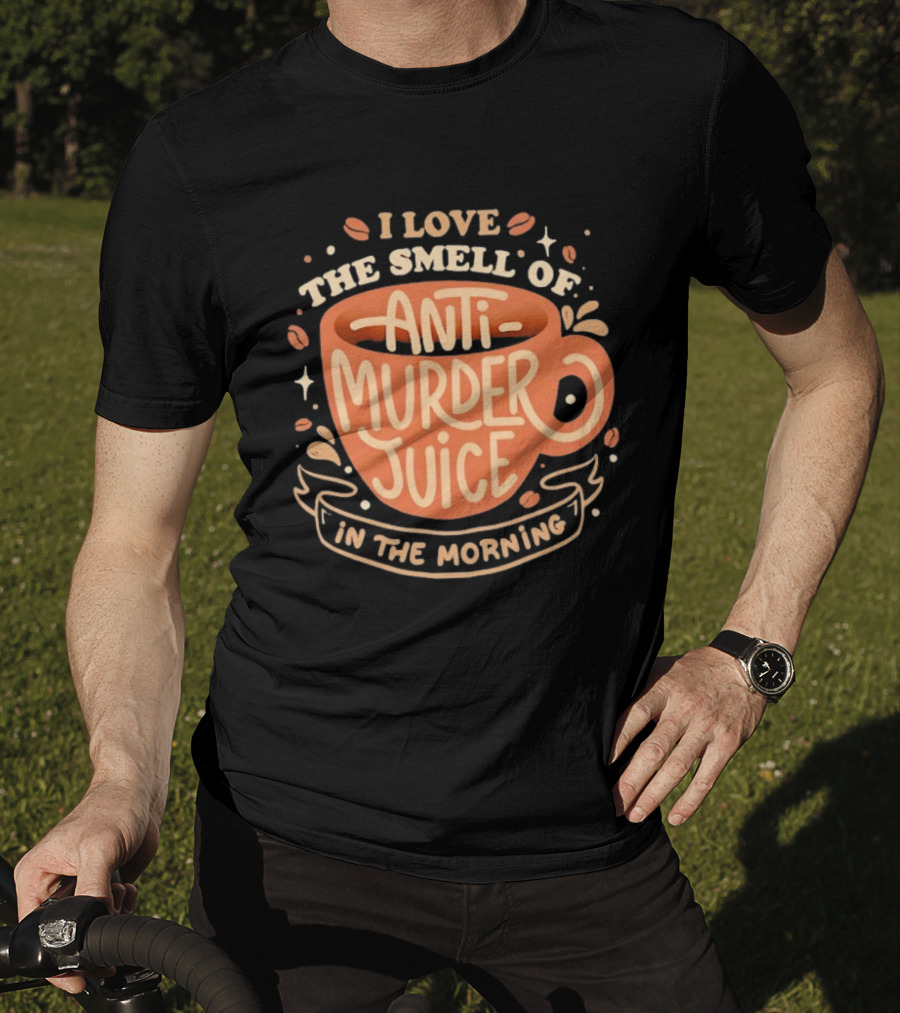 The Smell Of Anti Murder Juice Coffee Humor Morning T-Shirt