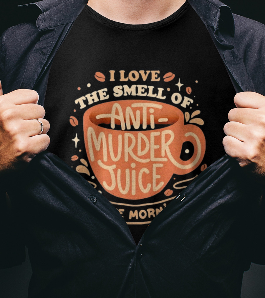 The Smell Of Anti Murder Juice Coffee Humor Morning T-Shirt