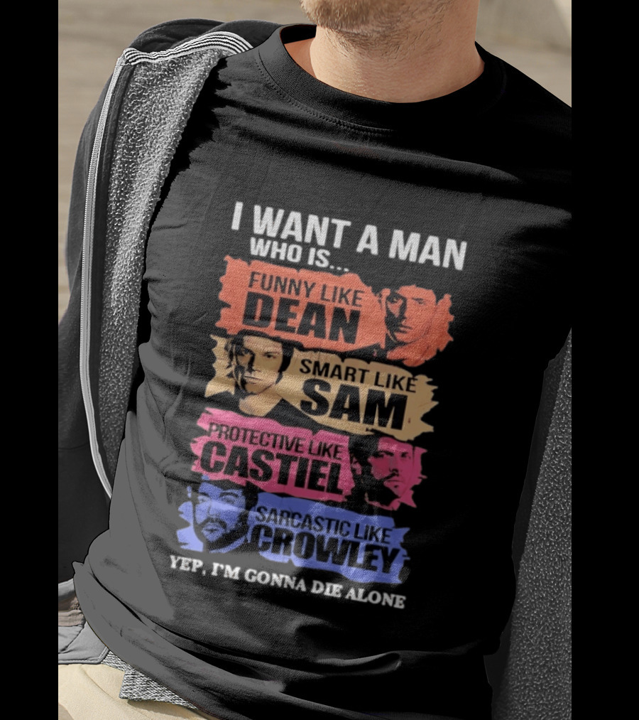 I Want A Man Who Is Funny Like Dean Smart Like Sam Protective Like Castiel Yep I’m Gonna Die Alone T-Shirt