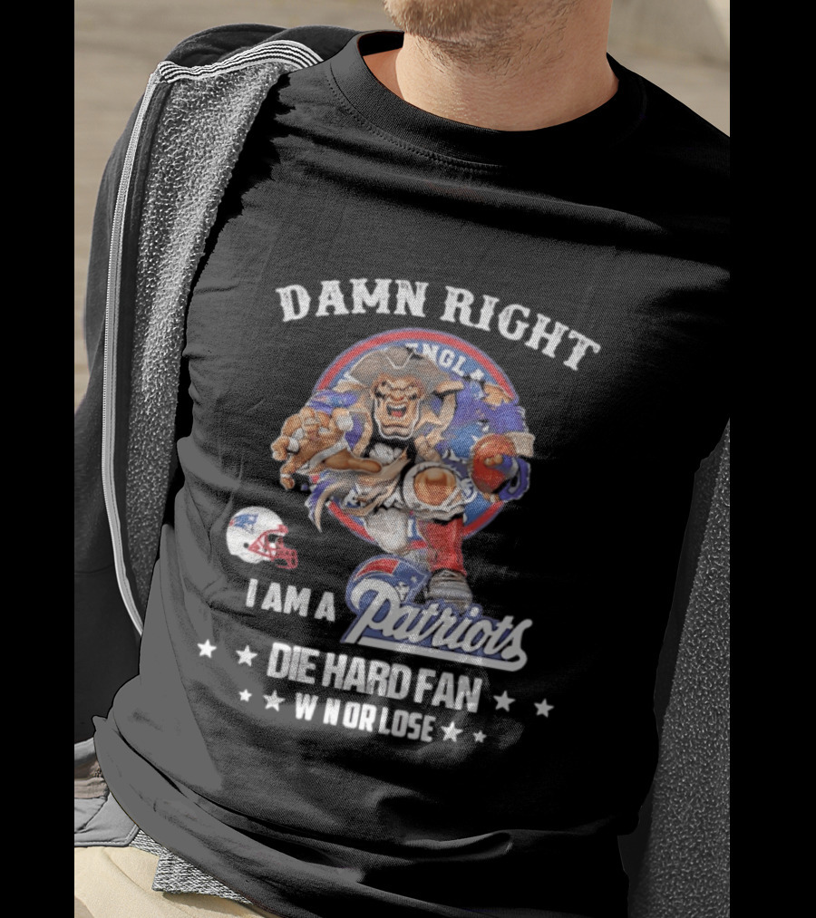 Damn Right New England Patriots Die Hard Fan Win Or Lose T-Shirt