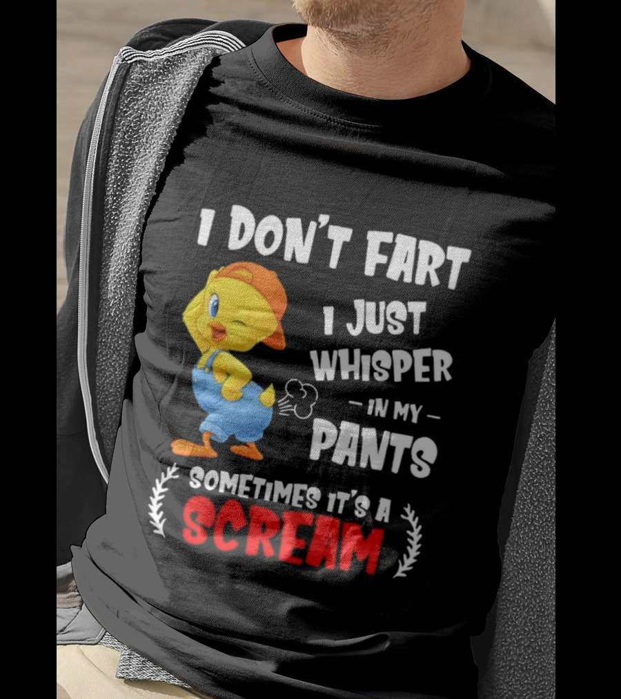 Tweety Bird I Don’t Fart I Just Whisper In My Pants Sometimes It’s A Scream T-Shirt
