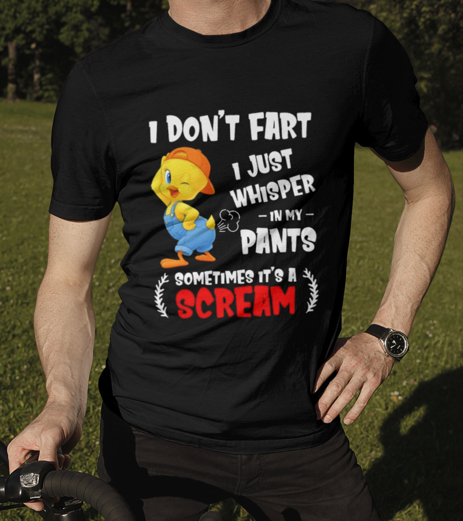 Tweety Bird I Don’t Fart I Just Whisper In My Pants Sometimes It’s A Scream T-Shirt