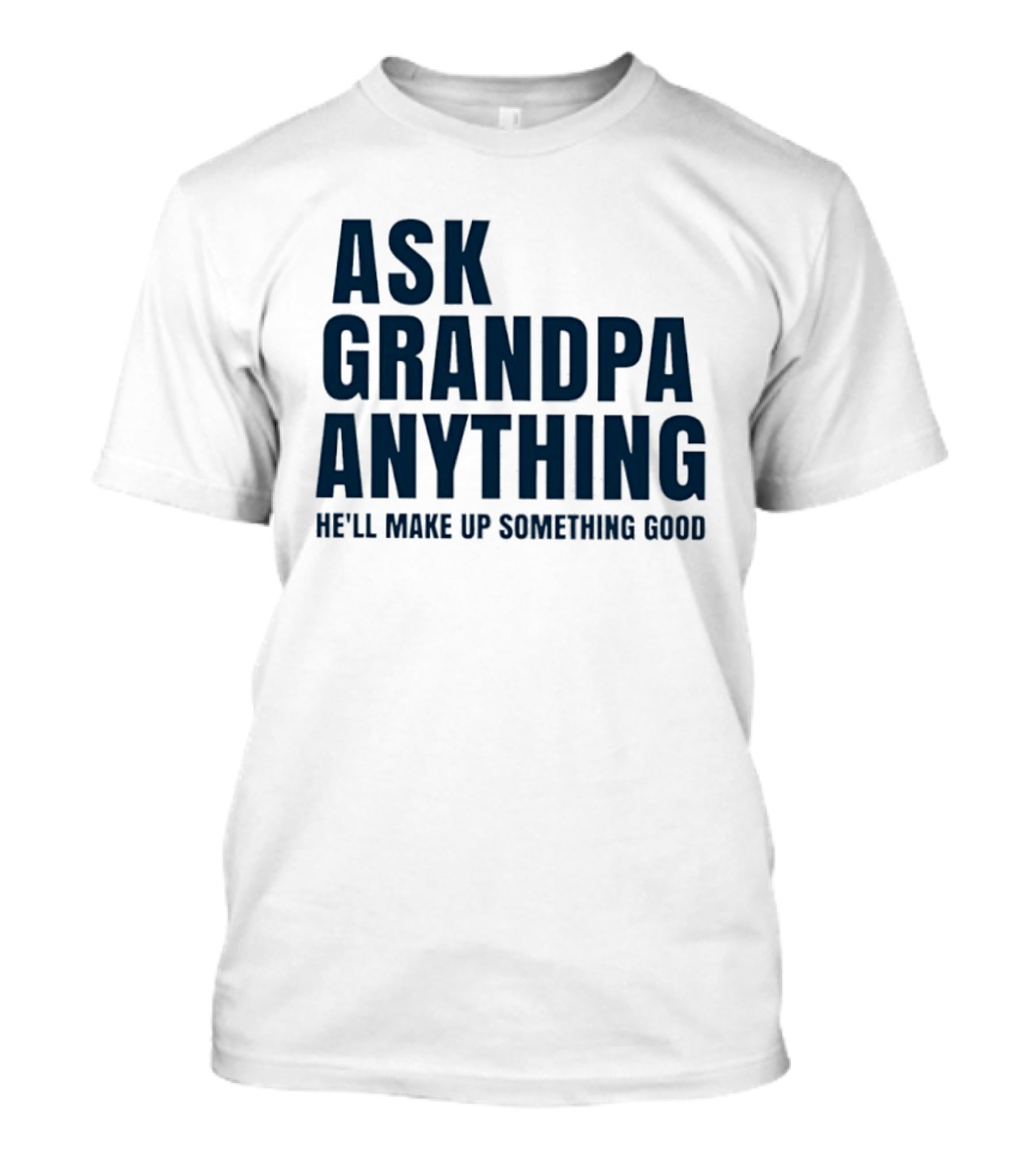 Ask Grandpa Anything He’ll Make Up Something Good T-Shirt