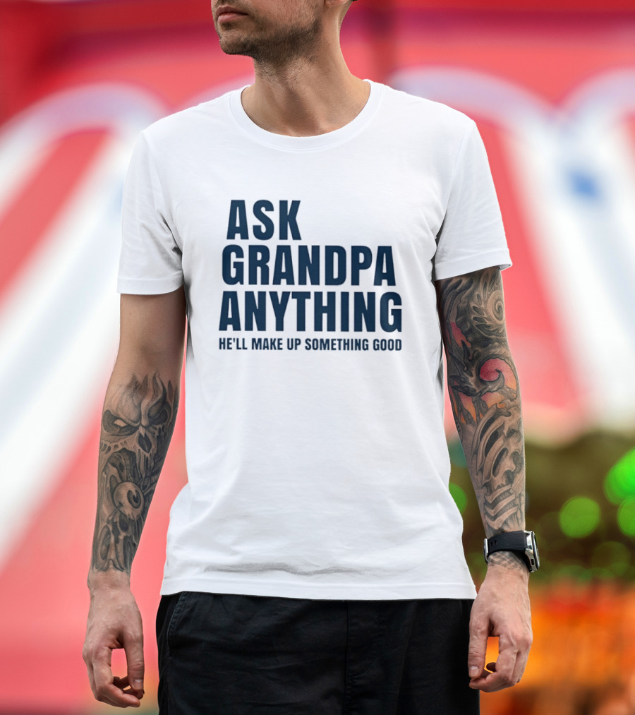 Ask Grandpa Anything He’ll Make Up Something Good T-Shirt