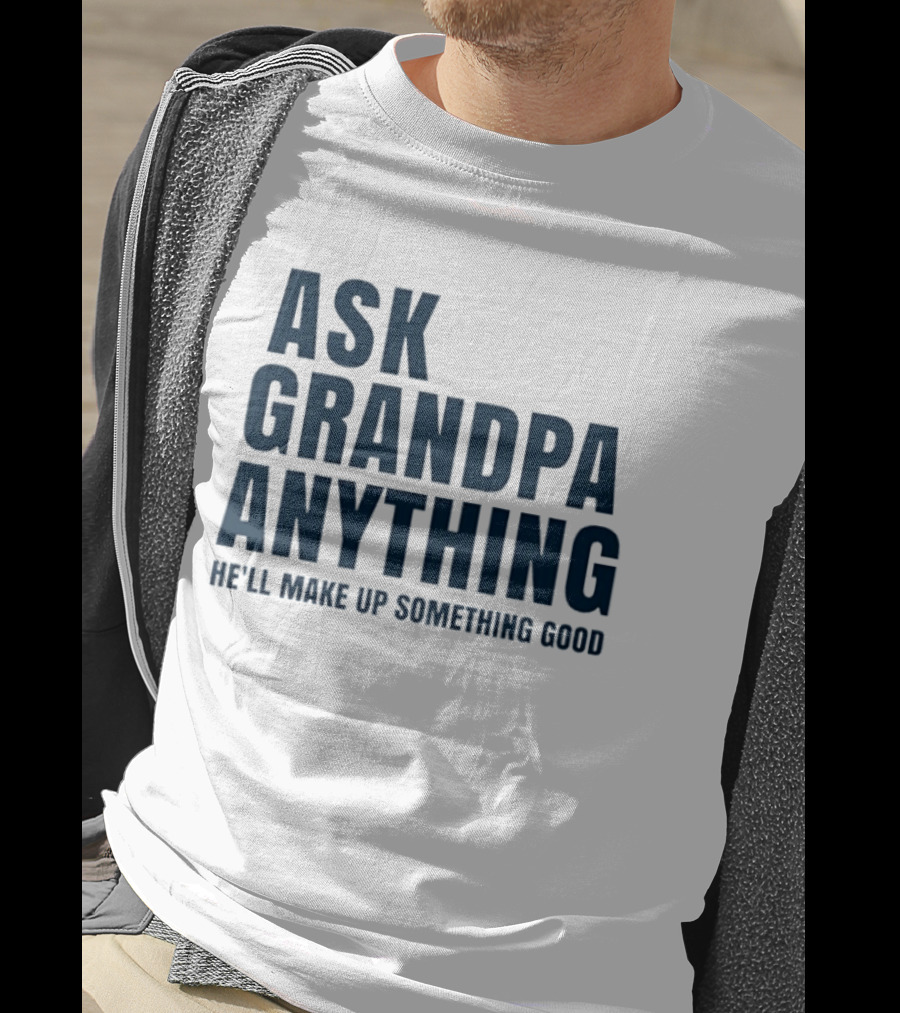 Ask Grandpa Anything He’ll Make Up Something Good T-Shirt