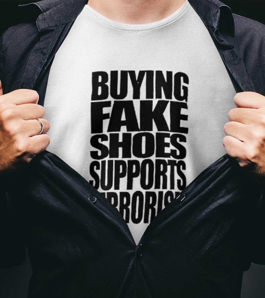 Buying Fake Shoes Supports Terrorism Controversial T-Shirt