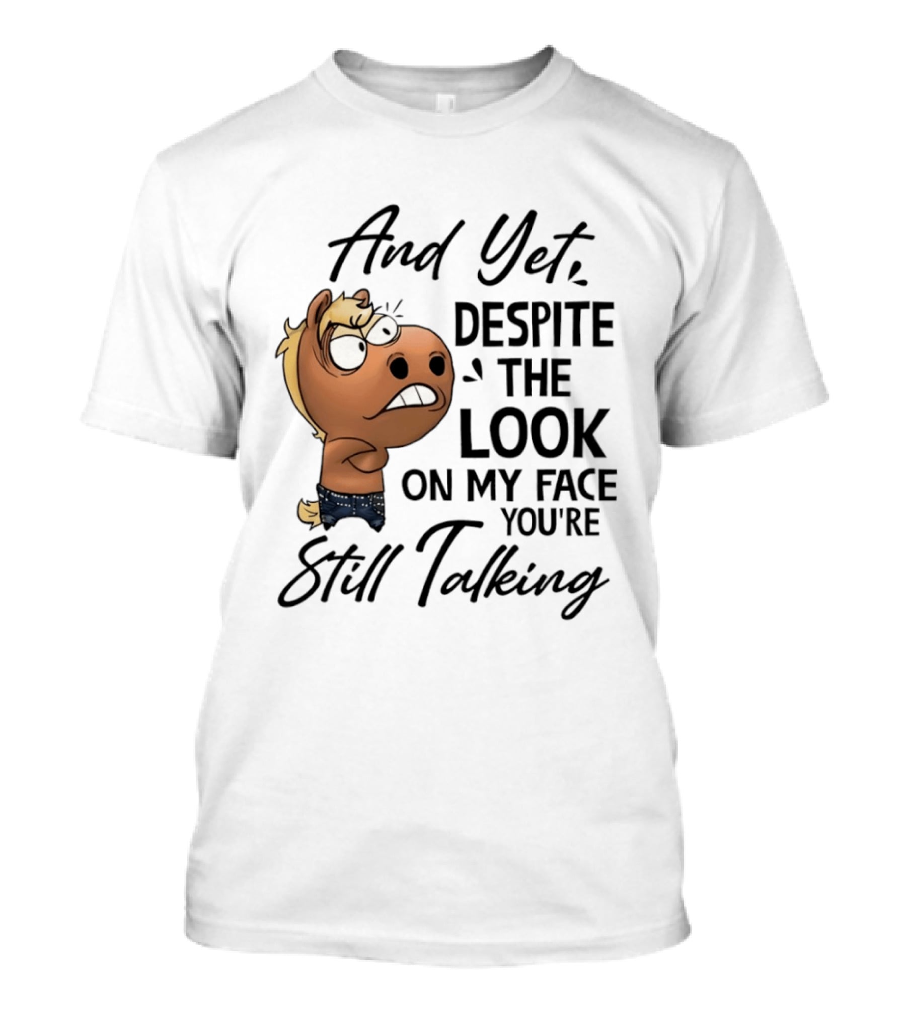 And Yet Despite The Look On My Face You're Still Talking Funny Horse T-Shirt
