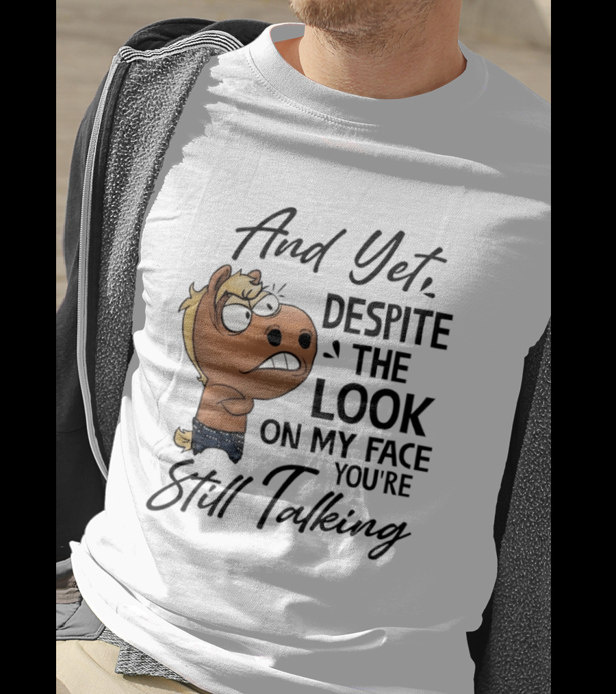 And Yet Despite The Look On My Face You're Still Talking Funny Horse T-Shirt