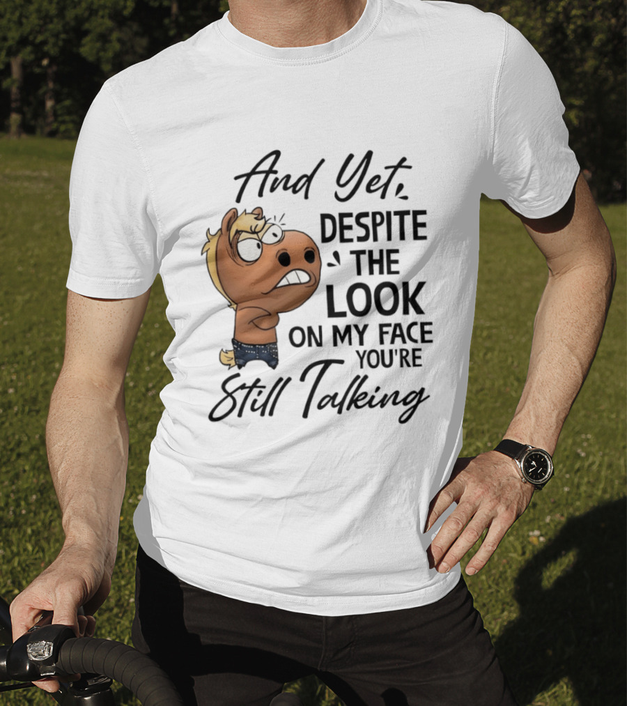 And Yet Despite The Look On My Face You're Still Talking Funny Horse T-Shirt