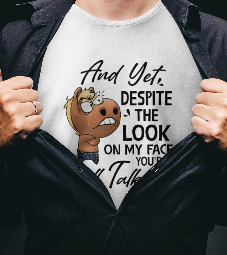 And Yet Despite The Look On My Face You're Still Talking Funny Horse T-Shirt