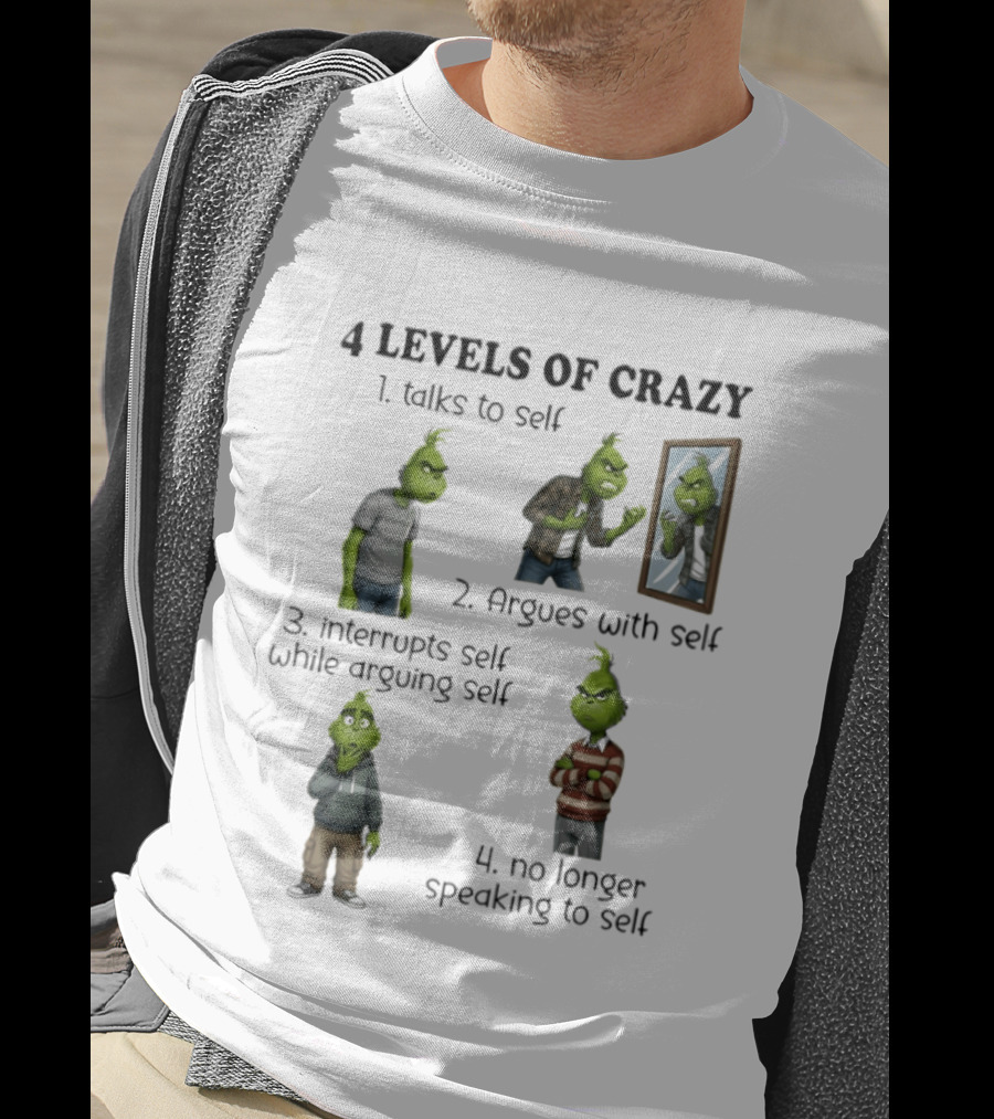 4 Levels Of Crazy Grinch Talks Argues Interrupts No Longer Speaking To Self T-Shirt