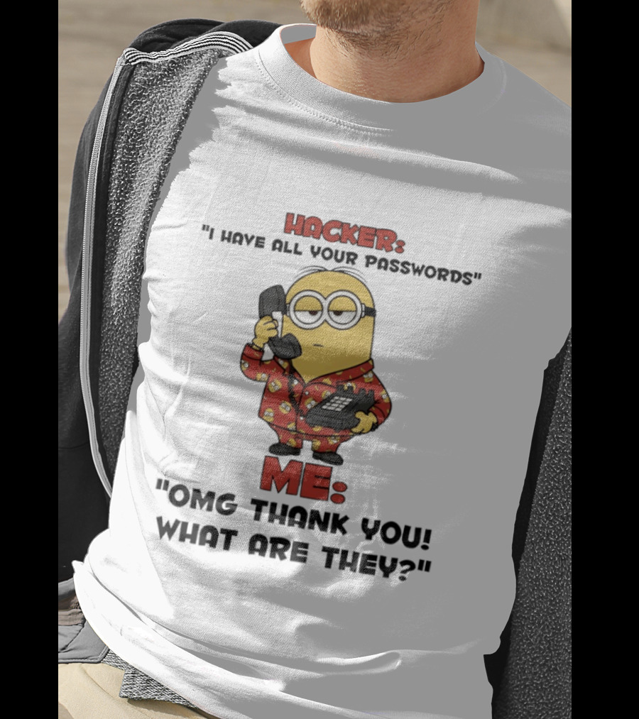 Minion Hacker I Have All Your Passwords Me OMG Thank You What Are They T-Shirt