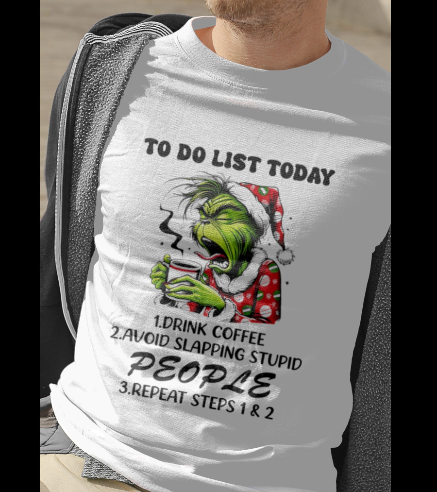 To Do List Today Drink Coffee Avoid Slapping Stupid People Repeat Steps 1 And 2 Grinch Holiday Humor T-Shirt