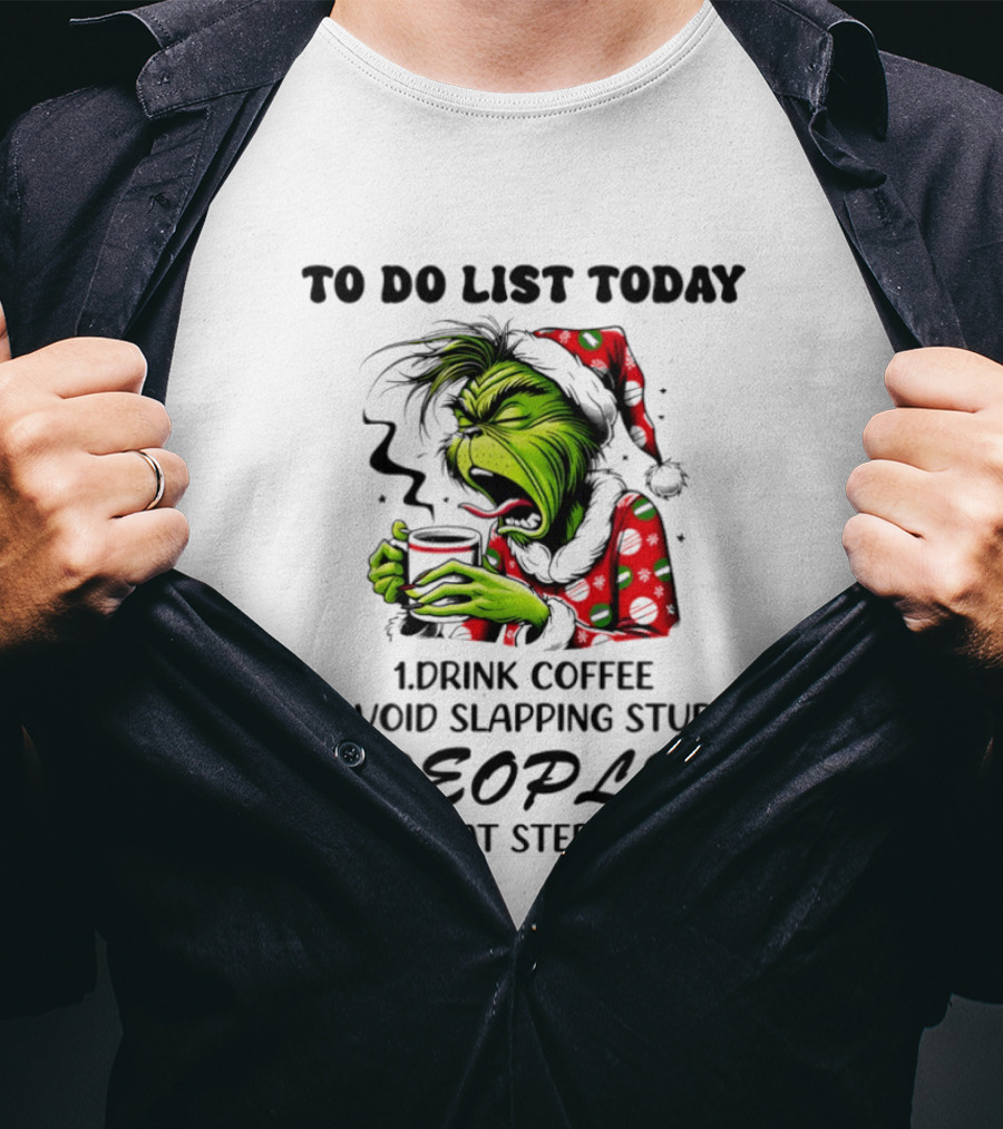 To Do List Today Drink Coffee Avoid Slapping Stupid People Repeat Steps 1 And 2 Grinch Holiday Humor T-Shirt