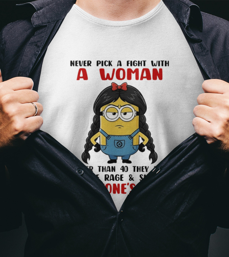 Minion Never Pick A Fight With A Woman Older Than 40 Full Of Rage Sick Of Everyone's Shit T-Shirt