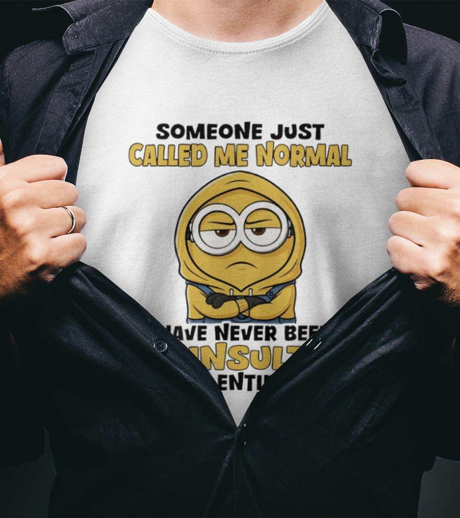 Someone Just Called Me Normal Minion Never Been So Insulted In Entire Life T-Shirt