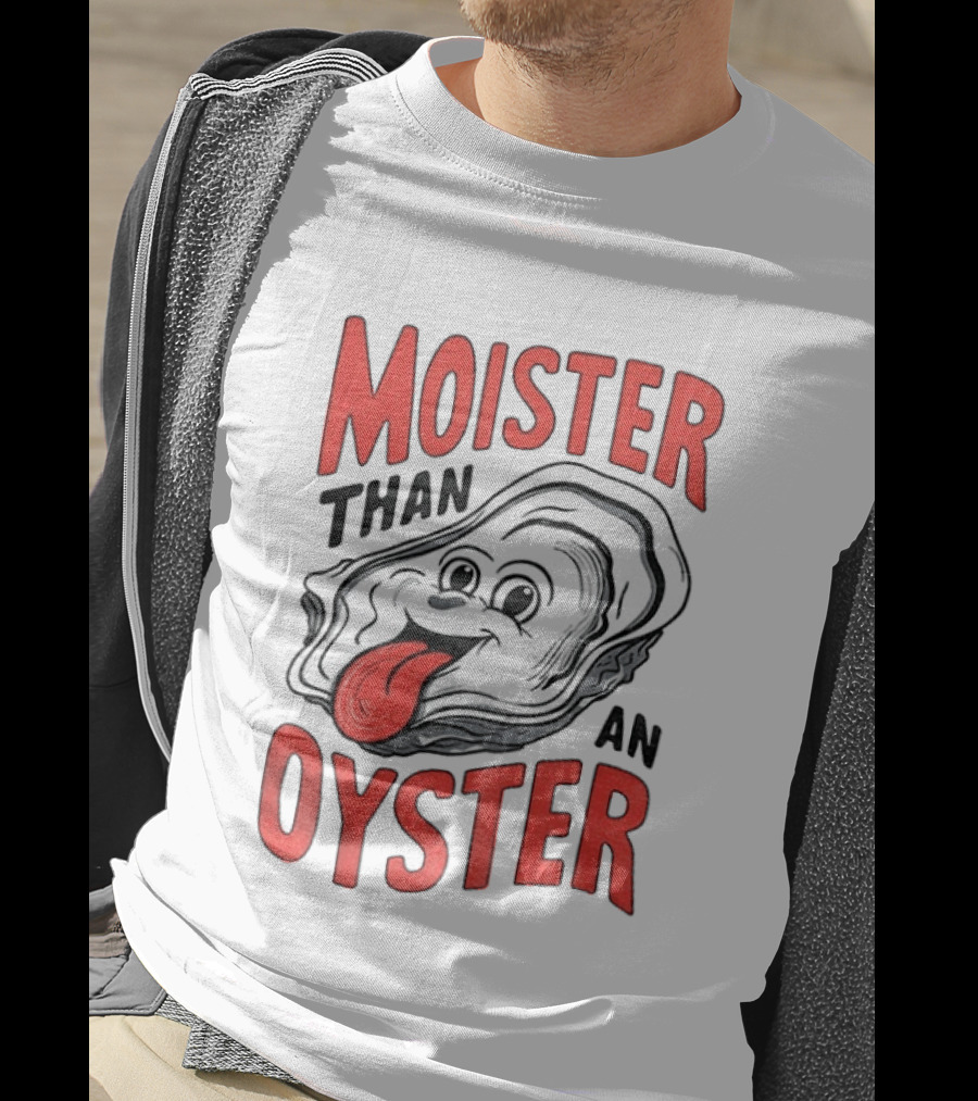 Moister Than An Oyster Funny Meme T-Shirt