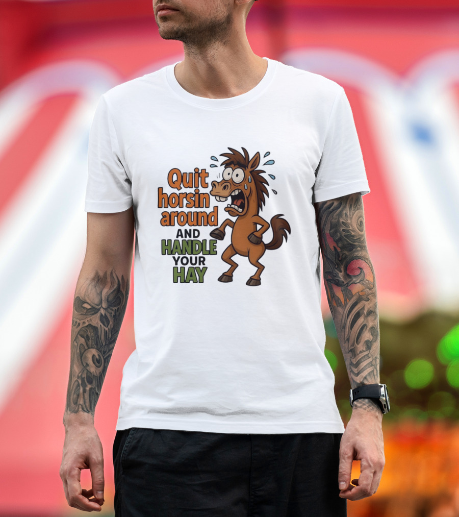 Quit Horsin Around And Handle Your Hay Cartoon Horse Humor T-Shirt