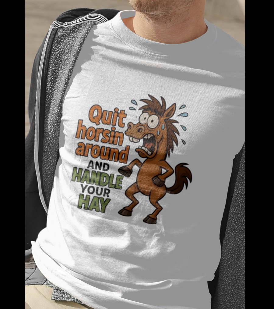 Quit Horsin Around And Handle Your Hay Cartoon Horse Humor T-Shirt