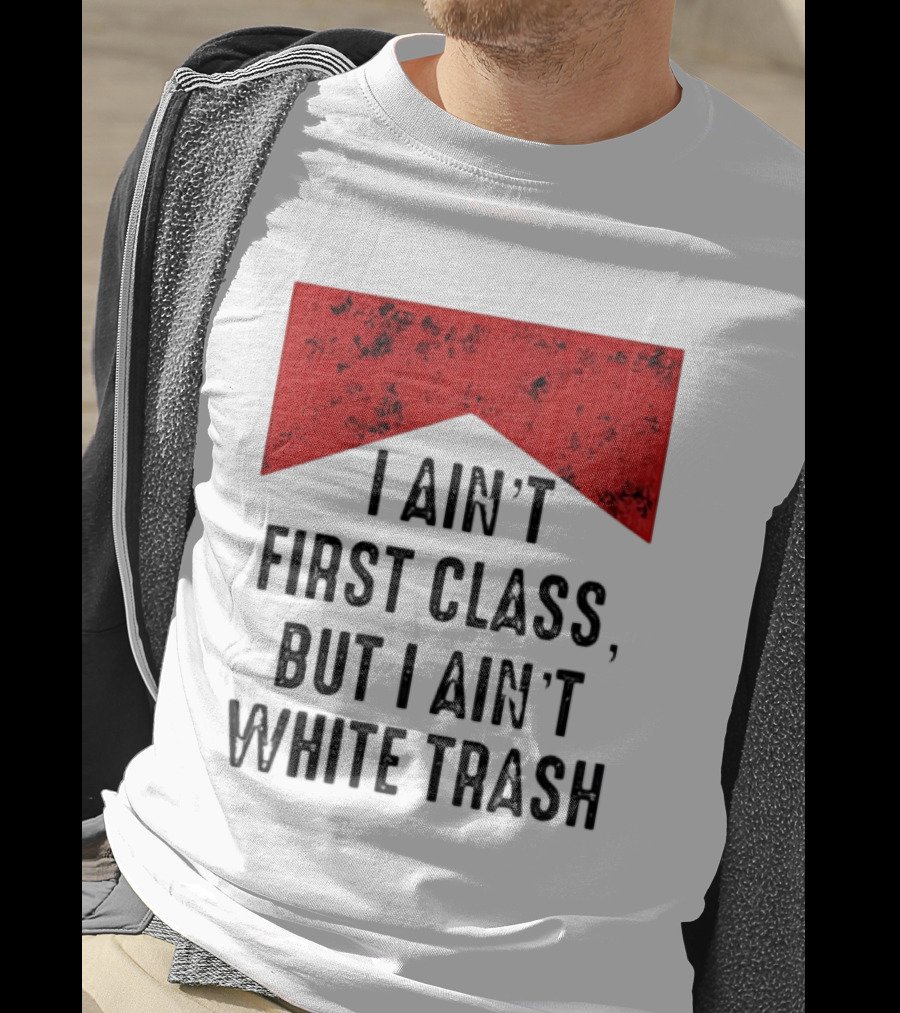 I Ain’t First Class But I Ain’t White Trash Marlboro T-Shirt