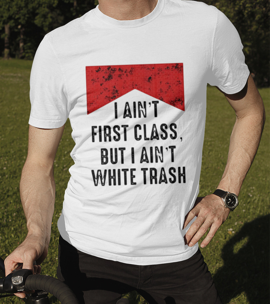 I Ain’t First Class But I Ain’t White Trash Marlboro T-Shirt