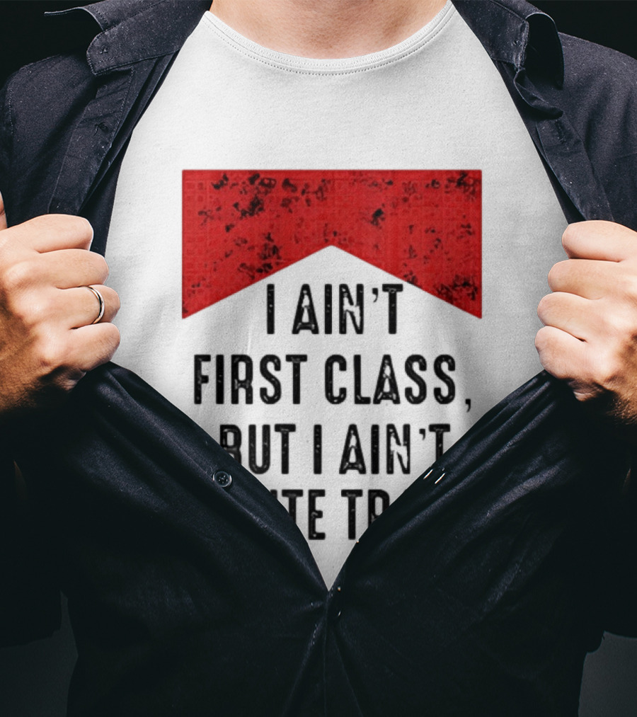 I Ain’t First Class But I Ain’t White Trash Marlboro T-Shirt