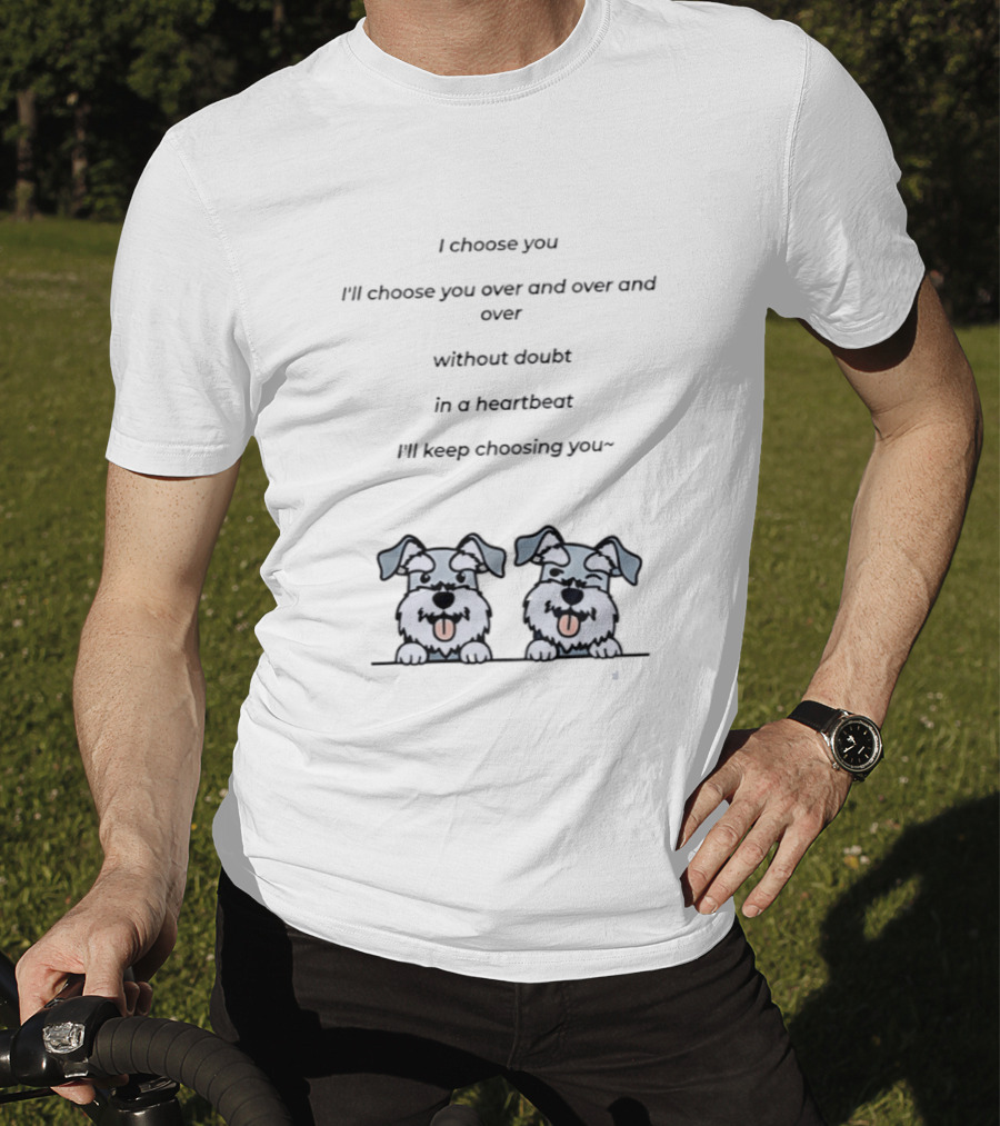 I Choose You Over And Over Without Doubt Heartbeat I'll Keep Choosing You Puppies T-Shirt
